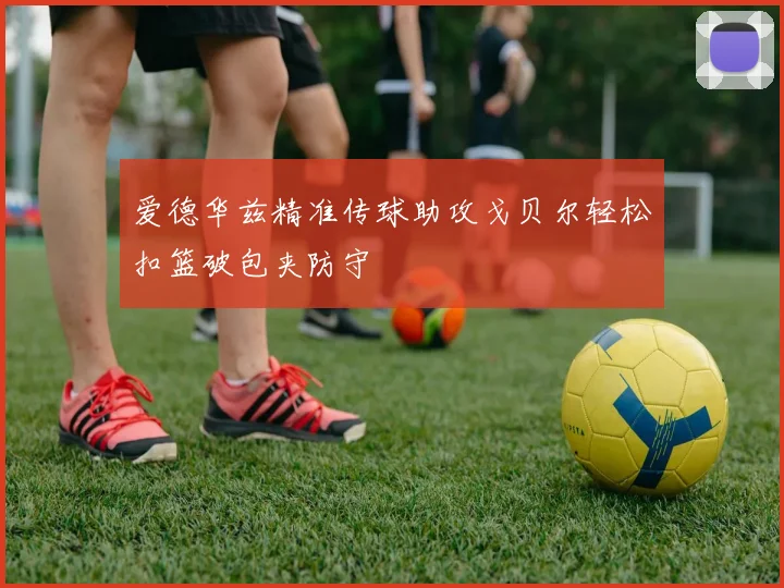 爱德华兹精准传球助攻戈贝尔轻松扣篮破包夹防守