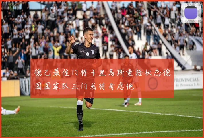 德乙最佳门将卡里乌斯重拾状态德国国家队三门或将考虑他